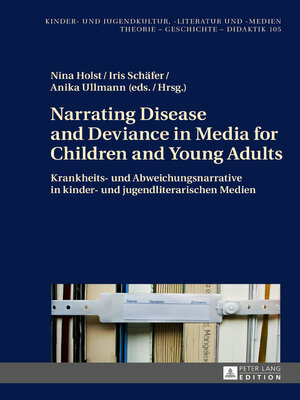 cover image of Narrating Disease and Deviance in Media for Children and Young Adults / Krankheits- und Abweichungsnarrative in kinder- und jugendliterarischen Medien